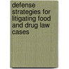 Defense Strategies For Litigating Food And Drug Law Cases by Unknown