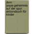Dem Jesus-Geheimnis auf der Spur. Aktionsbuch für Kinder