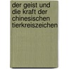 Der Geist und die Kraft der Chinesischen Tierkreiszeichen door Al Chung-Liang Huang