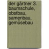 Der Gärtner 3. Baumschule, Obstbau, Samenbau, Gemüsebau by Unknown
