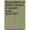 Descendants Of William Lamson Of Ipswich, Mass. 1634-1917 door William J. Lamson