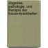 Diagnose, Pathologie, Und Therapie Der Frauen-Krankheiten