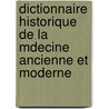 Dictionnaire Historique de La Mdecine Ancienne Et Moderne by Reina Ollivier