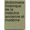 Dictionnaire Historique de La Mdecine Ancienne Et Moderne door Reina Ollivier