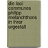 Die Loci Communes Philipp Melanchthons In Ihrer Urgestalt