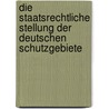 Die Staatsrechtliche Stellung Der Deutschen Schutzgebiete door Georg Meyer