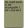 Die Stadt Berlin In Der Druckgrafik 1. Teil I Und Teil Ii door Gernot Ernst