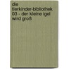 Die Tierkinder-Bibliothek 03 - Der kleine Igel wird groß door Sandra Grimm