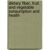 Dietary Fiber, Fruit And Vegetable Consumption And Health by Unknown