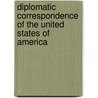 Diplomatic Correspondence of the United States of America door State United States.