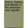 Drama, Theatre, and Identity in the American New Republic by Jeffrey H. Richards