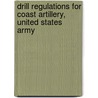 Drill Regulations For Coast Artillery, United States Army door Dept United States.