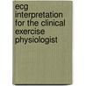 Ecg Interpretation For The Clinical Exercise Physiologist door M.D. Saul Barry