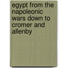 Egypt From The Napoleonic Wars Down To Cromer And Allenby by Sir George Young