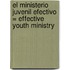 El Ministerio Juvenil Efectivo = Effective Youth Ministry
