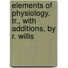 Elements Of Physiology. Tr., With Additions, By R. Willis by Rudolph Wagner