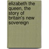Elizabeth The Queen, The Story Of Britain's New Sovereign by Marion Crawford