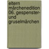 Eltern Märchenedition 06. Gespenster- und Gruselmärchen door Onbekend