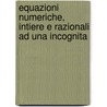 Equazioni Numeriche, Intiere E Razionali Ad Una Incognita door Giuseppe Poncini