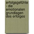 Erfolgsgefühle - Die emotionalen Grundlagen des Erfolges