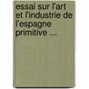Essai Sur L'Art Et L'Industrie de L'Espagne Primitive ... door am Acad mie Des In