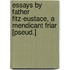 Essays By Father Fitz-Eustace, A Mendicant Friar [Pseud.]