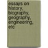Essays On History, Biography, Geography, Engineering, Etc