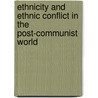 Ethnicity and Ethnic Conflict in the Post-Communist World door Ben Fowkes