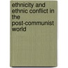 Ethnicity and Ethnic Conflict in the Post-Communist World by Ben Fowkes