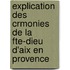 Explication Des Crmonies de La Fte-Dieu D'Aix En Provence