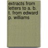 Extracts From Letters To A. B. T. From Edward P. Williams by Edward Peet Williams