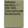 Falkplan Benelux 1 : 300 000. Internationale Länderkarte door Onbekend