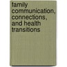 Family Communication, Connections, and Health Transitions by Michelle Miller-day