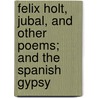 Felix Holt, Jubal, And Other Poems; And The Spanish Gypsy door George Eliott
