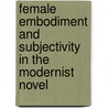 Female Embodiment and Subjectivity in the Modernist Novel door Renee Dickinson