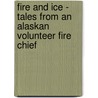 Fire and Ice - Tales from an Alaskan Volunteer Fire Chief door Dewey G. Whetsell