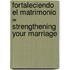 Fortaleciendo El Matrimonio = Strengthening Your Marriage