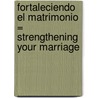 Fortaleciendo El Matrimonio = Strengthening Your Marriage door Wayne Mack