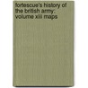 Fortescue's History Of The British Army: Volume Xiii Maps by Sir John William Fortescue