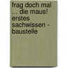 Frag doch mal ... die Maus! Erstes Sachwissen - Baustelle door Onbekend