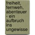Freiheit, Fernweh, Abenteuer - ein Aufbruch ins Ungewisse