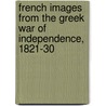 French Images From The Greek War Of Independence, 1821-30 door Nina M. Athanassoglou-Kallmyer