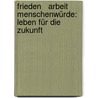 Frieden   Arbeit   Menschenwürde: Leben für die Zukunft door Horst Klaus