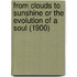 From Clouds To Sunshine Or The Evolution Of A Soul (1900)