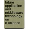 Future Application And Middleware Technology On E-Science by Unknown