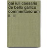 Gai Iuli Caesaris De Bello Gallico Commentariorum Ii. Iii door Gaius Julius Caesar