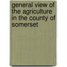 General View Of The Agriculture In The County Of Somerset by John Billingsley