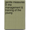 Gentle Measures In The Management & Training Of The Young by Jacob Abbott
