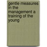 Gentle Measures in the Management a Training of the Young door Jacob Abbott