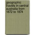Geographic Travels In Central Australia From 1872 To 1874